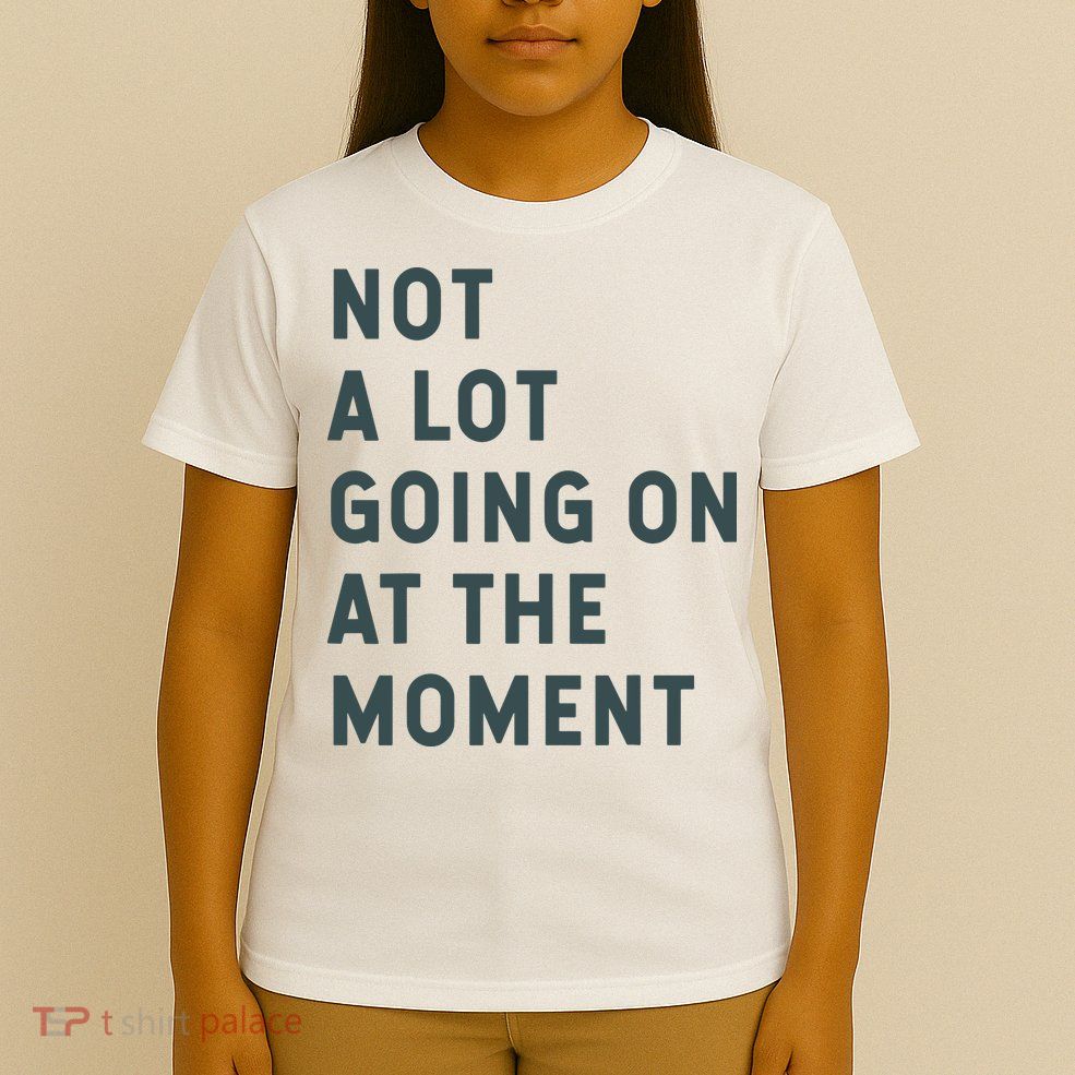 Not A Lot Going On At The Moment Humor T-Shirt