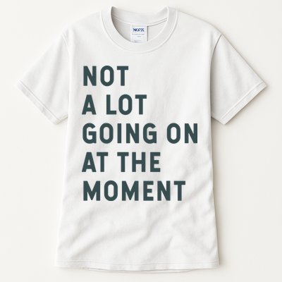 Not A Lot Going On At The Moment Humor Tall T-Shirt