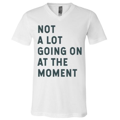 Not A Lot Going On At The Moment Humor V-Neck T-Shirt