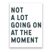 Not A Lot Going On At The Moment Humor Poster