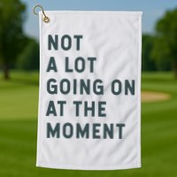 Not A Lot Going On At The Moment Humor Golf Towel