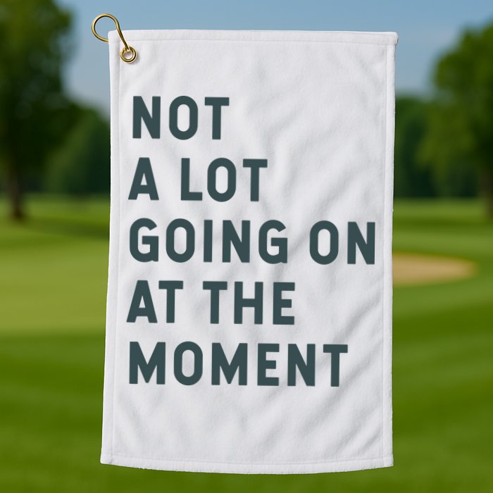 Not A Lot Going On At The Moment Humor Golf Towel