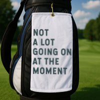 Not A Lot Going On At The Moment Humor Golf Towel