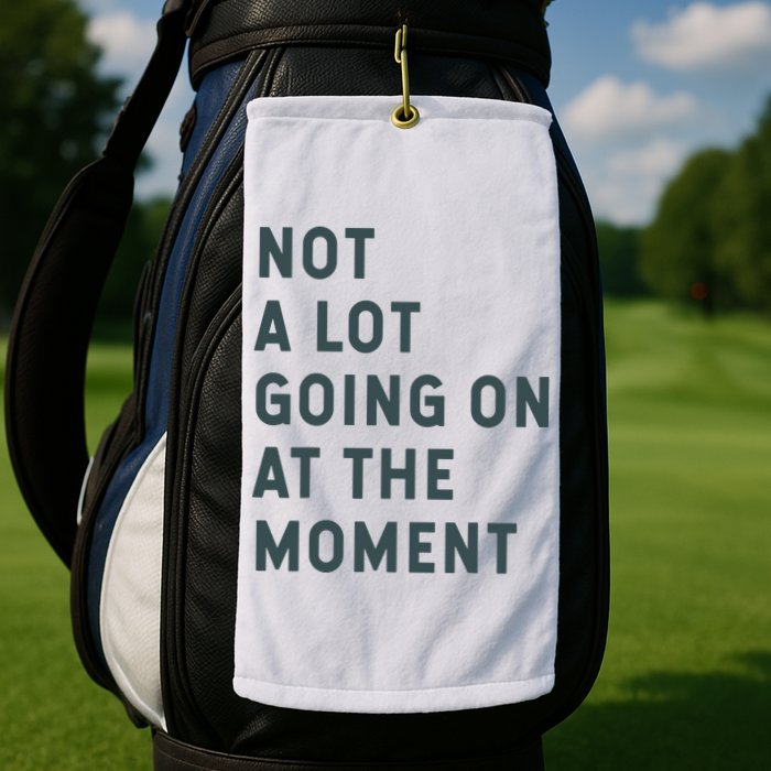 Not A Lot Going On At The Moment Humor Golf Towel
