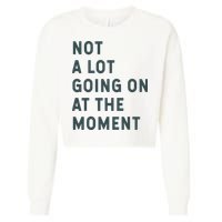 Not A Lot Going On At The Moment Humor Cropped Pullover Crew