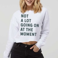 Not A Lot Going On At The Moment Humor Cropped Pullover Crew