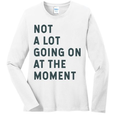 Not A Lot Going On At The Moment Humor Ladies Long Sleeve Shirt
