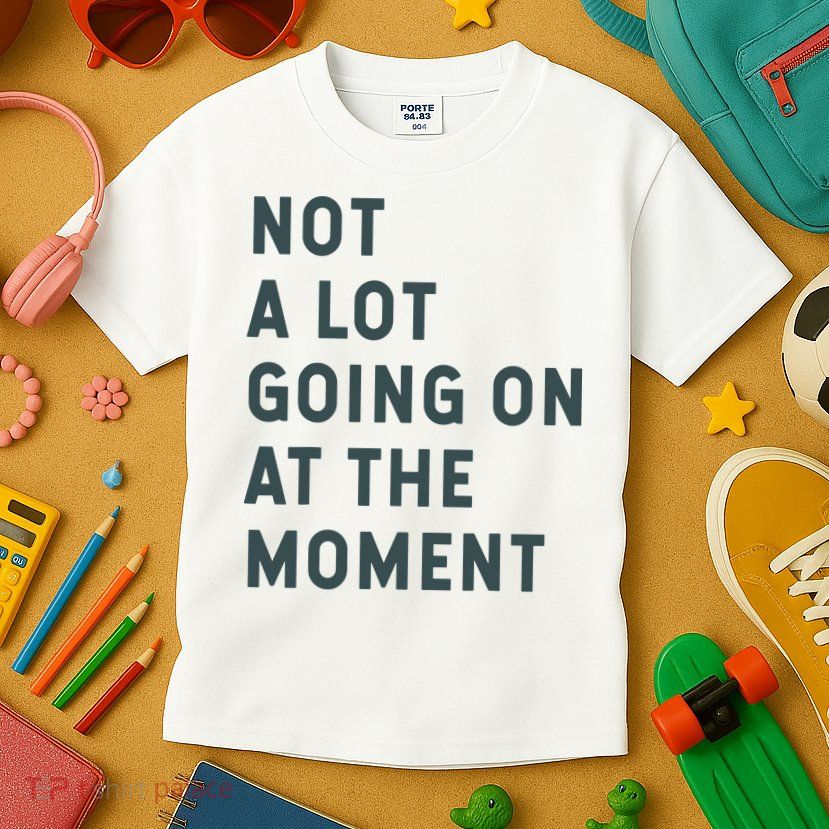 Not A Lot Going On At The Moment Humor Kids T-Shirt