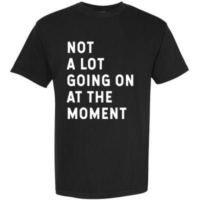 Not A Lot Going On At The Moment Humor Garment-Dyed Heavyweight T-Shirt