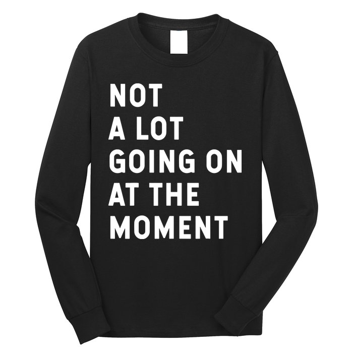 Not A Lot Going On At The Moment Humor Long Sleeve Shirt