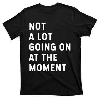 Not A Lot Going On At The Moment Humor T-Shirt