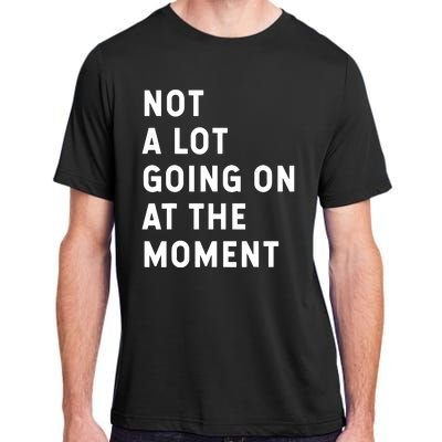 Not A Lot Going On At The Moment Humor Adult ChromaSoft Performance T-Shirt