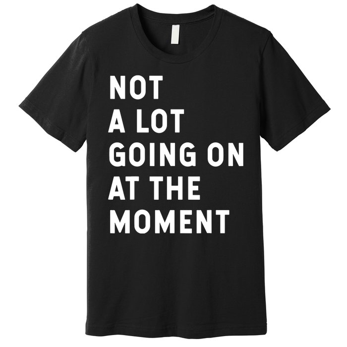 Not A Lot Going On At The Moment Humor Premium T-Shirt