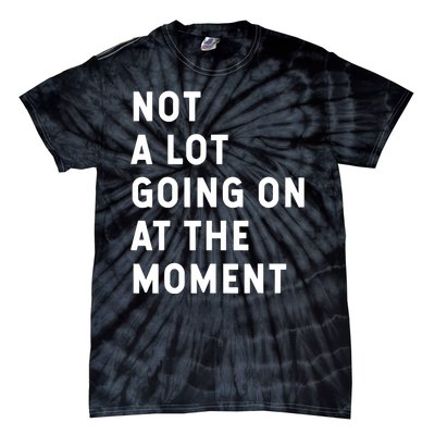 Not A Lot Going On At The Moment Humor Tie-Dye T-Shirt