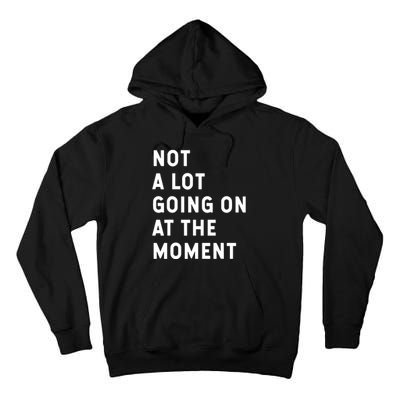 Not A Lot Going On At The Moment Humor Tall Hoodie