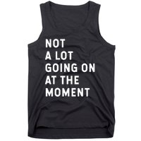 Not A Lot Going On At The Moment Humor Tank Top