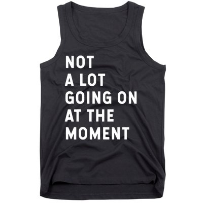 Not A Lot Going On At The Moment Humor Tank Top