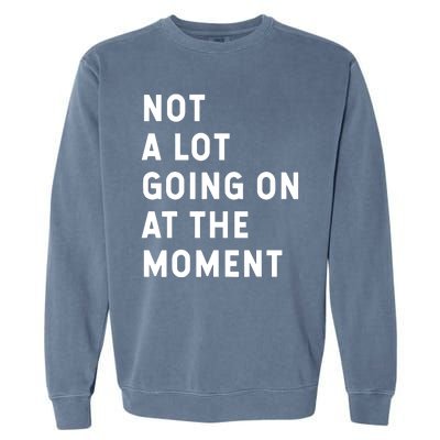 Not A Lot Going On At The Moment Humor Garment-Dyed Sweatshirt