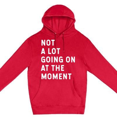 Not A Lot Going On At The Moment Humor Premium Pullover Hoodie