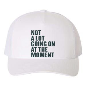 Not A Lot Going On At The Moment Yupoong Adult 5-Panel Trucker Hat