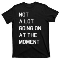 Not A Lot Going On At The Moment Humor T-Shirt