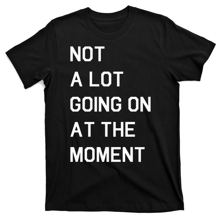 Not A Lot Going On At The Moment Humor T-Shirt