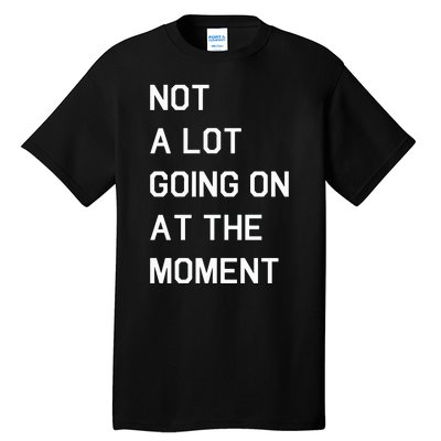 Not A Lot Going On At The Moment Humor Tall T-Shirt