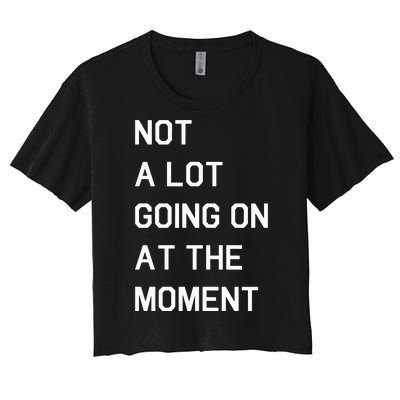 Not A Lot Going On At The Moment Humor Women's Crop Top Tee