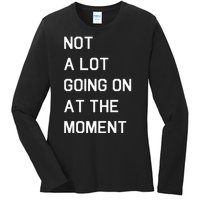 Not A Lot Going On At The Moment Humor Ladies Long Sleeve Shirt