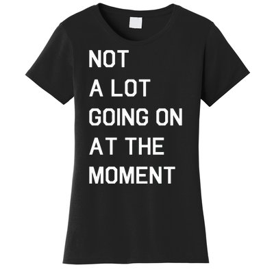 Not A Lot Going On At The Moment Humor Women's T-Shirt