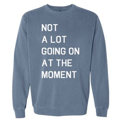 Not A Lot Going On At The Moment Humor Garment-Dyed Sweatshirt