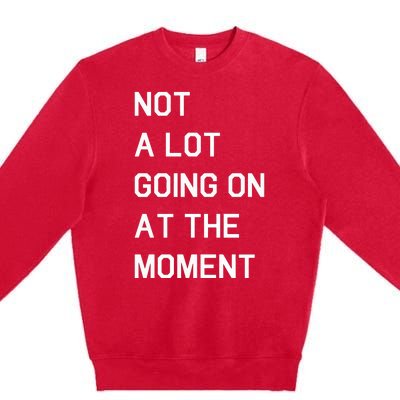 Not A Lot Going On At The Moment Humor Premium Crewneck Sweatshirt