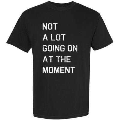 Not A Lot Going On At The Moment Humor Garment-Dyed Heavyweight T-Shirt