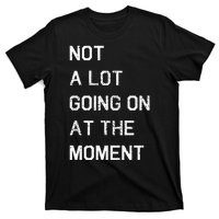 Not A Lot Going On At The Moment Humor T-Shirt