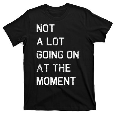 Not A Lot Going On At The Moment Humor T-Shirt