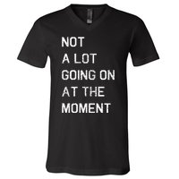 Not A Lot Going On At The Moment Humor V-Neck T-Shirt