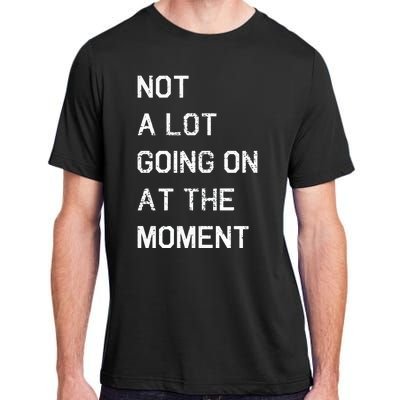 Not A Lot Going On At The Moment Humor Adult ChromaSoft Performance T-Shirt