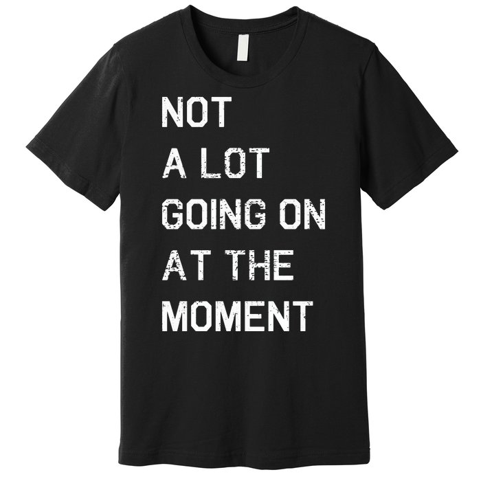 Not A Lot Going On At The Moment Humor Premium T-Shirt