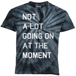 Not A Lot Going On At The Moment Humor Kids Tie-Dye T-Shirt