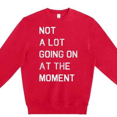 Not A Lot Going On At The Moment Humor Premium Crewneck Sweatshirt