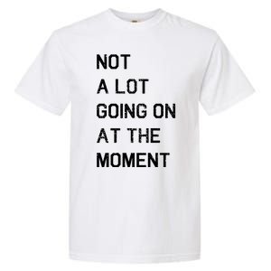 Not A Lot Going On At The Moment Humor Garment-Dyed Heavyweight T-Shirt