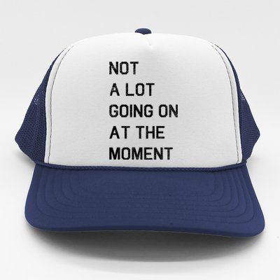 Not A Lot Going On At The Moment Humor Trucker Hat