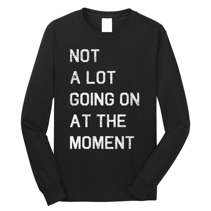 Not A Lot Going On At The Moment Humor Long Sleeve Shirt