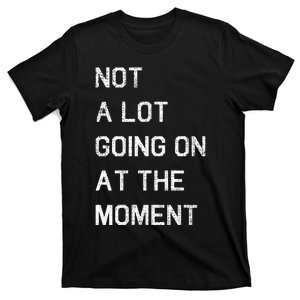 Not A Lot Going On At The Moment Humor T-Shirt