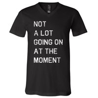 Not A Lot Going On At The Moment Humor V-Neck T-Shirt