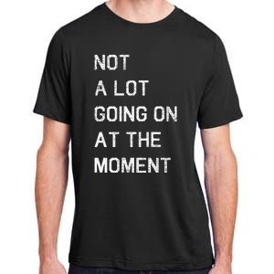 Not A Lot Going On At The Moment Humor Adult ChromaSoft Performance T-Shirt