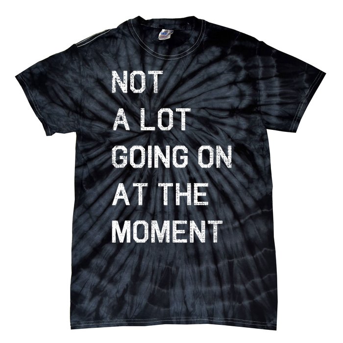 Not A Lot Going On At The Moment Humor Tie-Dye T-Shirt