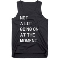 Not A Lot Going On At The Moment Humor Tank Top