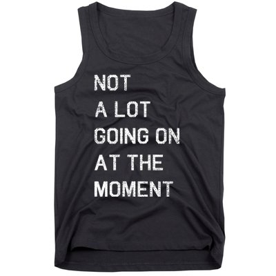 Not A Lot Going On At The Moment Humor Tank Top