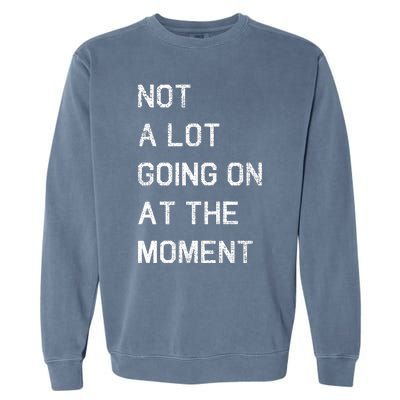 Not A Lot Going On At The Moment Humor Garment-Dyed Sweatshirt